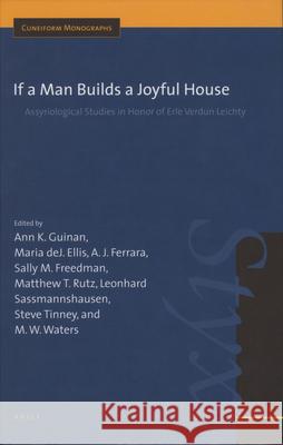 If a Man Builds a Joyful House: Assyriological Studies in Honor of Erle Verdun Leichty: Assyriological Studies in Honor of Erle Verdun Leichty Guinan 9789004146327 Brill Academic Publishers - książka