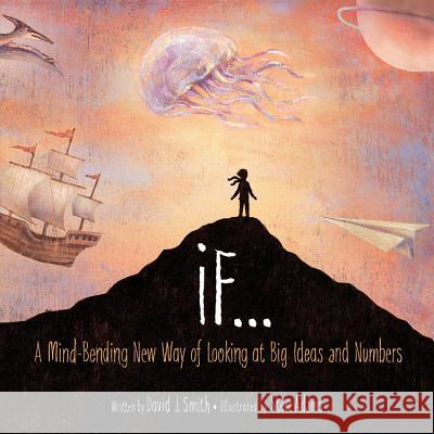 If...: A Mind-Bending New Way of Looking at Big Ideas and Numbers David J. Smith Steve Adams 9781894786348 Kids Can Press - książka