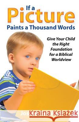 If a Picture Paints a Thousand Words: Give Your Child the Right Foundation for a Biblical Worldview Joseph Kelton Stephen 9780992487515 Faithful Generations - książka