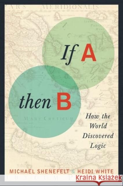 If A, Then B: How the World Discovered Logic Shenefelt, Michael 9780231161046  - książka
