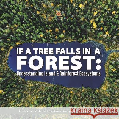 If a Tree Falls in Forest?: Understanding Island & Rain Forests Ecosystems Grade 5 Social Studies Children\'s Environment & Ecology Books Baby Professor 9781541981799 Baby Professor - książka
