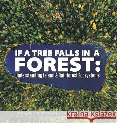 If a Tree Falls in Forest?: Understanding Island & Rain Forests Ecosystems Grade 5 Social Studies Children\'s Environment & Ecology Books Baby Professor 9781541988989 Baby Professor - książka