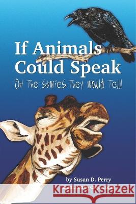 If Animals Could Speak: Oh the Stories They Would Tell Susan Perry Caryn Baker 9781954437777 Clovercroft Publishing - książka