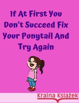 If At First You Don't Succeed Fix Your Ponytail And Try Again Katherine Binney 9781099933745 Independently Published - książka
