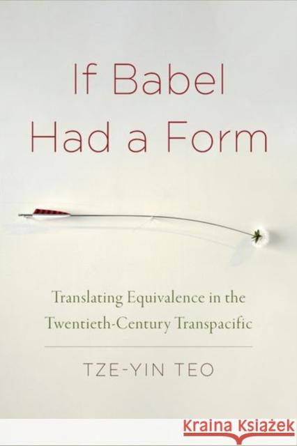 If Babel Had a Form: Translating Equivalence in the Twentieth-Century Transpacific Tze-Yin Teo 9781531500184 Fordham University Press - książka