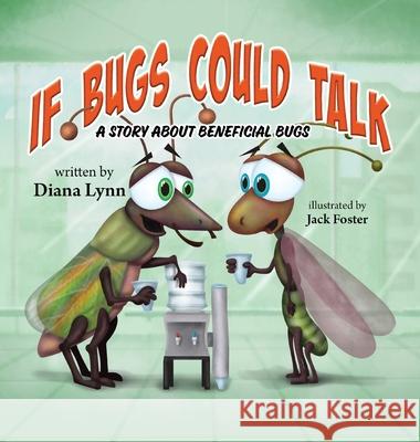 If Bugs Could Talk: A story about Beneficial Bugs Diana Lynn, Jack Foster 9781637651605 Halo Publishing International - książka