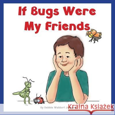 If Bugs Were My Friends Debbie Waldorf Johnson Jaimie M. Engle 9781507734308 Createspace - książka