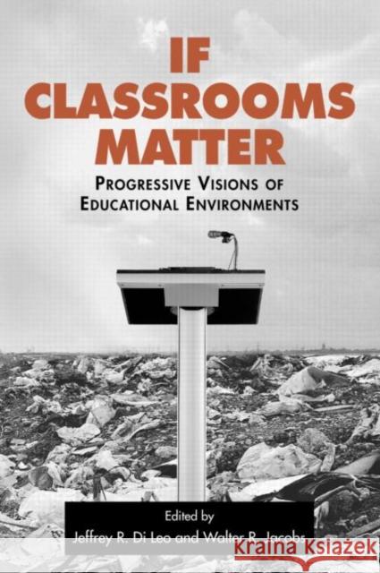 If Classrooms Matter : Progressive Visions of Educational Environments Jeffrey Di Leo 9780415971584 Routledge - książka