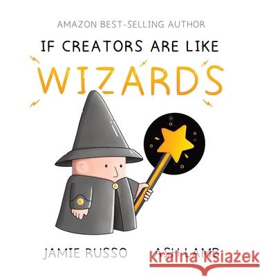 If Creators Are Like Wizards Jamie Russo Ash Lamb 9781737715603 Jamie and Ash Publishing - książka