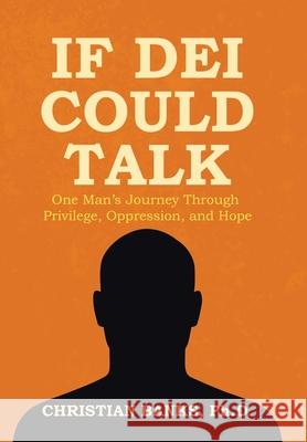 If DEI Could Talk: One Man's Journey Through Privilege, Oppression, and Hope Christian Banks 9781665781411 Archway Publishing - książka