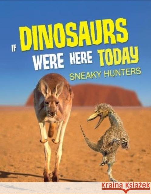 If Dinosaurs Were Here Today: Sneaky Hunters John Allan 9781916598928 Hungry Tomato Ltd - książka