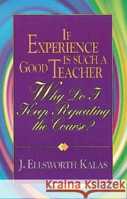 If Experience Is Such a Good Teacher, Why Do I Keep Repeating the Course? with Study Guide J. Ellsworth Kalas 9780687092697 Abingdon Press - książka
