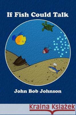 If Fish Could Talk John Bob Johnson 9780464188674 Blurb - książka