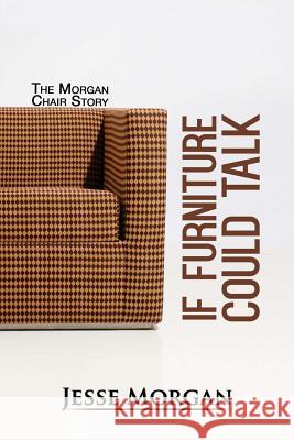 If Furniture Could Talk: The Morgan Chair Story Jesse Morgan 9781497500426 Createspace - książka