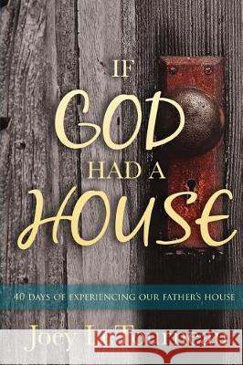 If God Had A House: 40 Days of Experiencing Our Father's House Letourneau, Joey 9780692924266 WWW.Ifgodhadahouse.com - książka