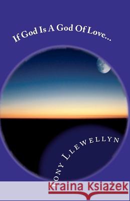 If God Is A God Of Love... Llewellyn, Tony 9781460974667 Createspace - książka