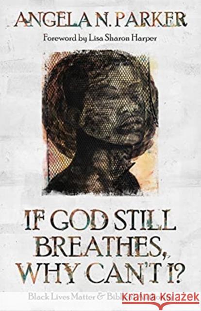 If God Still Breathes, Why Can't I?: Black Lives Matter and Biblical Authority Angela N Parker 9780802879264 William B. Eerdmans Publishing Company - książka