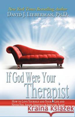 If God Were Your Therapist: How to Love Yourself and Your Life and Never Feel Angry, Anxious or Insecure Again Lieberman, David J. 9780978631338 Viter Press - książka