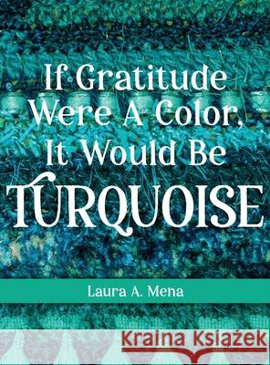 If Gratitude Were A Color, It Would Be Turquoise Laura A. Mena 9781962401814 Kudu Publishing - książka