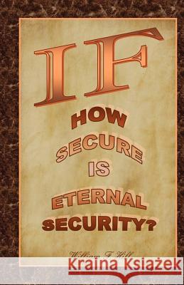 If: How Secure Is Eternal Security? William F. Hill 9781466485143 Createspace - książka