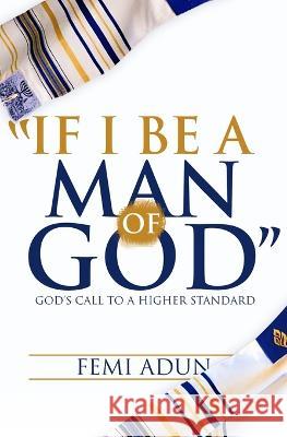 If I Be a Man of God: God's Call to a Higher Standard Femi Adun   9781739700966 Grace House Publishing - książka