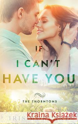 If I Can't Have You: The Thorntons Book 3 Iris Morland 9781951063078 Blue Violet Press LLC - książka