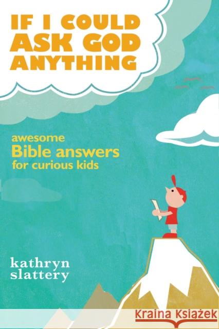 If I Could Ask God Anything: Awesome Bible Answers for Curious Kids Slattery, Kathryn 9781400316021 Thomas Nelson Publishers - książka