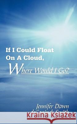 If I Could Float On A Cloud, Where Would I Go? Jennifer Dawn Deconinc 9781452036281 Authorhouse - książka