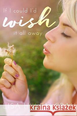 If I Could I'd Wish It All Away Miss Lisa Helen Gray 9781540302519 Createspace Independent Publishing Platform - książka