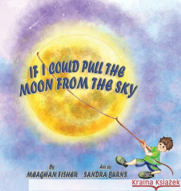 If I Could Pull the Moon from the Sky Meaghan Fisher Sandra Burns 9781938768422 Gypsy Publications - książka