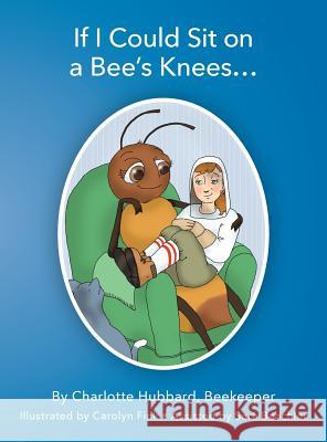 If I Could Sit on a Bee's Knees Charlotte Hubbard Carolyn Robinson Fink Sara Ebel Beachler 9780991583430 Charlotte Hubbard - książka