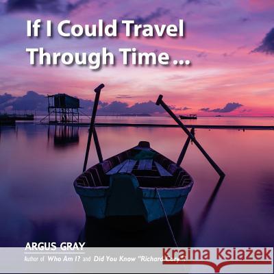 If I Could Travel Through Time: A Fable of Love, Remorse & Forgiveness Argus Gray 9780692651339 Disillusionment Press - książka