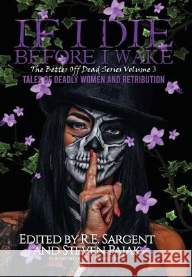 If I Die Before I Wake: Tales of Deadly Women and Retribution R. E. Sargent Steven Pajak 9781953112040 Sinister Smile Press - książka