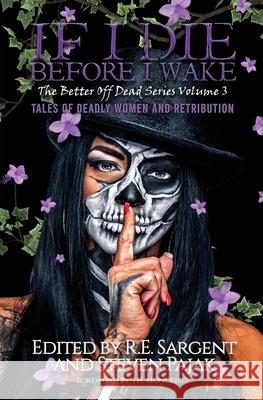 If I Die Before I Wake: Tales of Deadly Women and Retribution R. E. Sargent Steven Pajak 9781953112057 Sinister Smile Press - książka