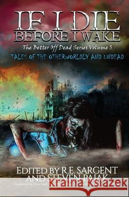 If I Die Before I Wake: Tales of the Otherworldly and Undead R. E. Sargent Steven Pajak 9781953112125 Sinister Smile Press - książka