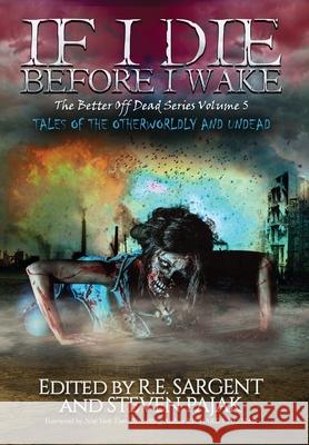 If I Die Before I Wake: Tales of the Otherworldly and Undead R. E. Sargent Steven Pajak 9781953112132 Sinister Smile Press - książka