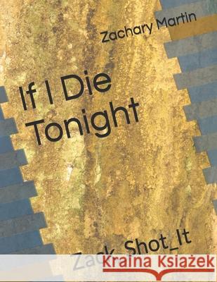 If I Die Tonight: Zack_Shot_It Zachary Martin 9781706188308 Independently Published - książka