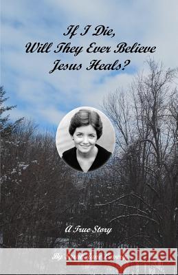 If I Die, Will They Ever Believe Jesus Heals? Sarah Jane Lavery 9780998633107 Sarah Jane Lavery - książka