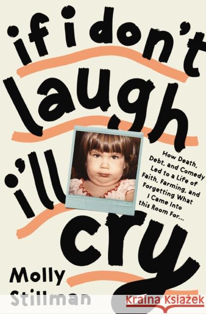 If I Don't Laugh, I'll Cry: How Death, Debt, and Comedy Led to a Life of Faith, Farming, and Forgetting What I Came into This Room For Molly Stillman 9781400243273 Thomas Nelson Publishers - książka