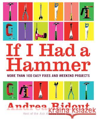 If I Had a Hammer: More Than 100 Easy Fixes and Weekend Projects Andrea Ridout 9780061353185 Collins - książka