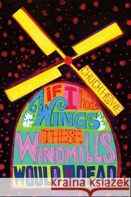 If I had Wings These Windmills Would be Dead Howe, Chuck 9781492205609 Createspace - książka
