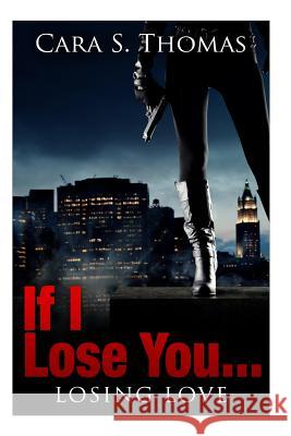 If I Lose You...: Losing Love (Book2) Cara S. Thomas 9781523411085 Createspace Independent Publishing Platform - książka