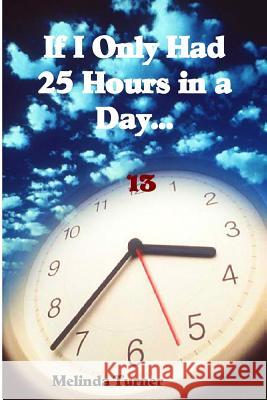 If I Only Had 25 Hours in a Day... Melinda Turner 9781537221038 Createspace Independent Publishing Platform - książka