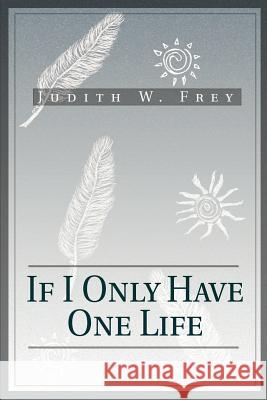 If I Only Have One Life Judith W. Frey 9780595178353 Writers Club Press - książka