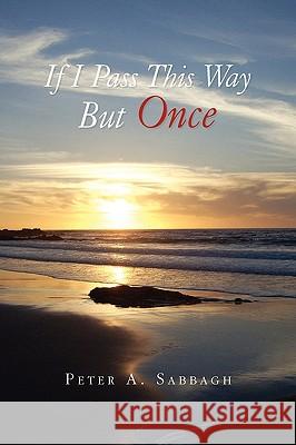 If I Pass This Way But Once Peter A. Sabbagh 9781441559050 Xlibris Corporation - książka