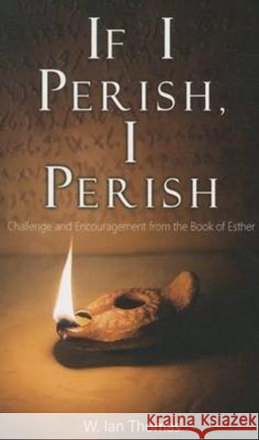 If I Perish, I Perish: Challenge and Encouragement from the Book of Esther W. Ian Thomas 9781619581609 CLC Publications - książka