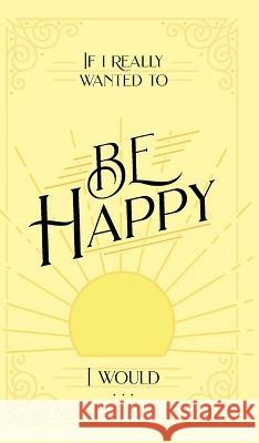 If I Really Wanted to Be Happy, I Would . . . Honor Books 9781970103977 Honor Books - książka