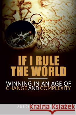 If I Rule the World: Winning in an Age of Change and Complexity Adedipe Oluwafemi 9781502796738 Createspace - książka