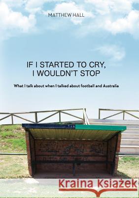 'If I started to cry, I wouldn't stop': What I talk about when I talked about football and Australia Hall, Matthew 9780648407386 Fair Play Publishing - książka