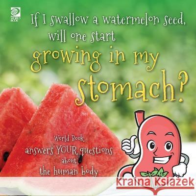 If I swallow a watermelon seed, will one start growing in my stomach?: World Book answers your questions about the human body Madeline King   9780716647720 World Book - książka